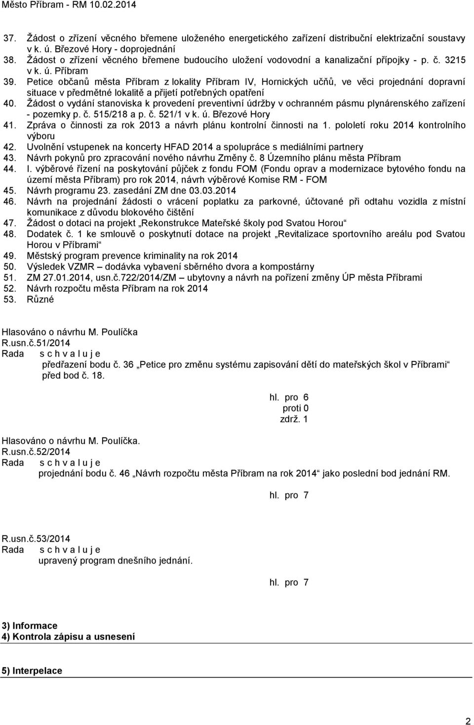 Petice občanů města Příbram z lokality Příbram IV, Hornických učňů, ve věci projednání dopravní situace v předmětné lokalitě a přijetí potřebných opatření 40.