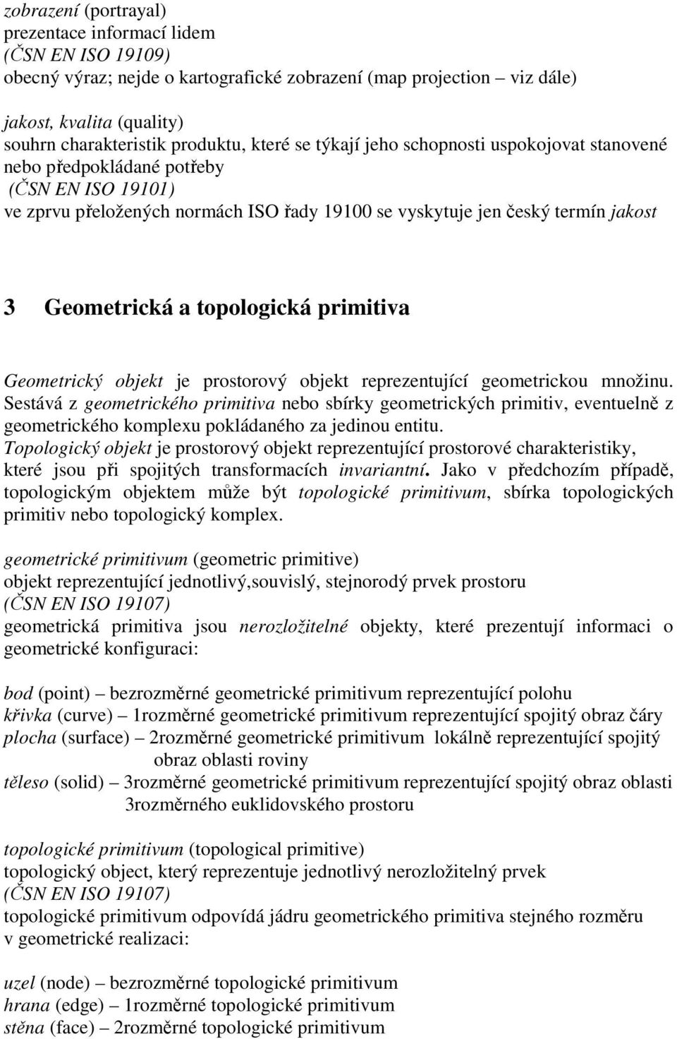 topologická primitiva Geometrický objekt je prostorový objekt reprezentující geometrickou množinu.