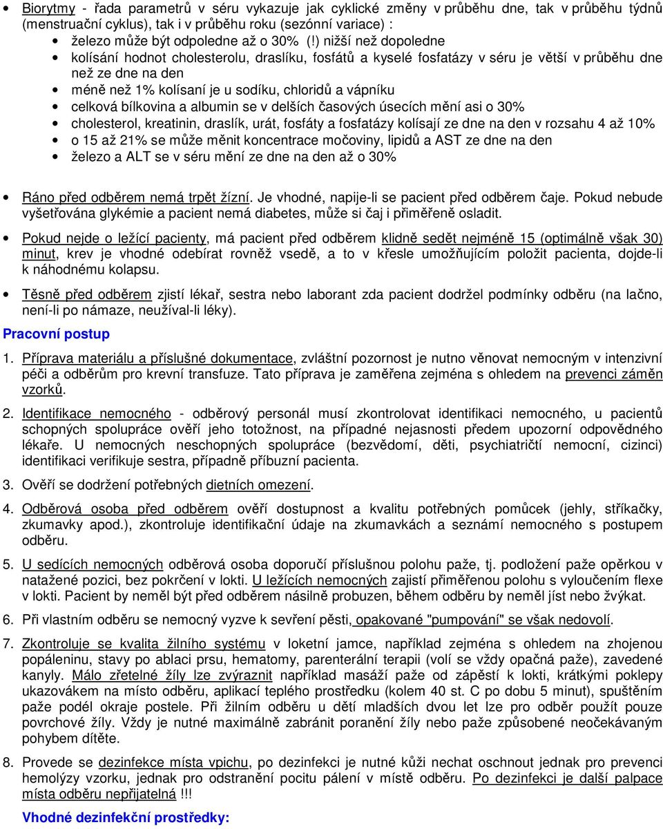 bílkovina a albumin se v delších časových úsecích mění asi o 30% cholesterol, kreatinin, draslík, urát, fosfáty a fosfatázy kolísají ze dne na den v rozsahu 4 až 10% o 15 až 21% se může měnit