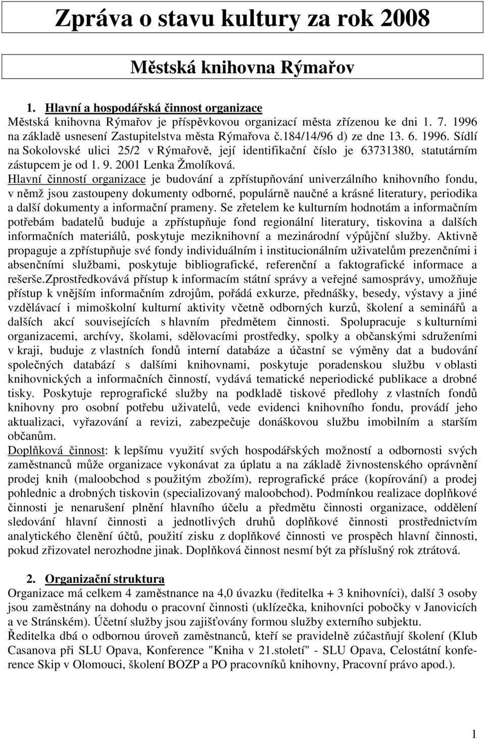 Sídlí na Sokolovské ulici 25/2 v Rýmařově, její identifikační číslo je 63731380, statutárním zástupcem je od 1. 9. 2001 Lenka Žmolíková.