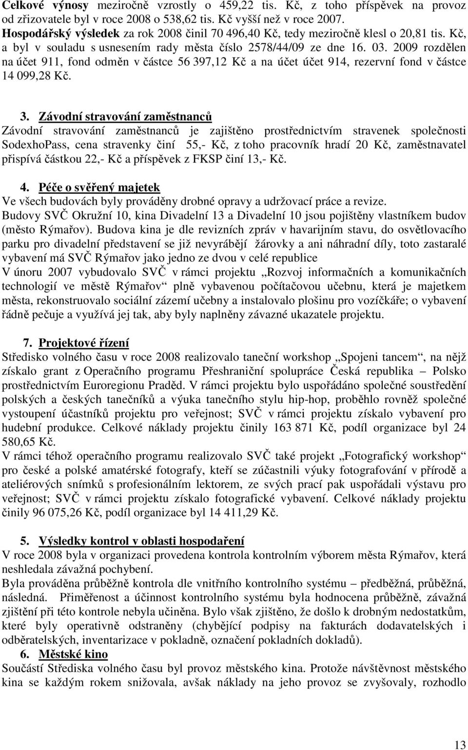 2009 rozdělen na účet 911, fond odměn v částce 56 39