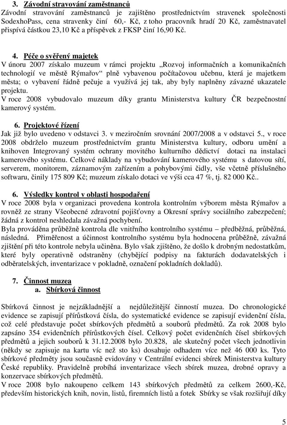 Péče o svěřený majetek V únoru 2007 získalo muzeum v rámci projektu Rozvoj informačních a komunikačních technologií ve městě Rýmařov plně vybavenou počítačovou učebnu, která je majetkem města; o