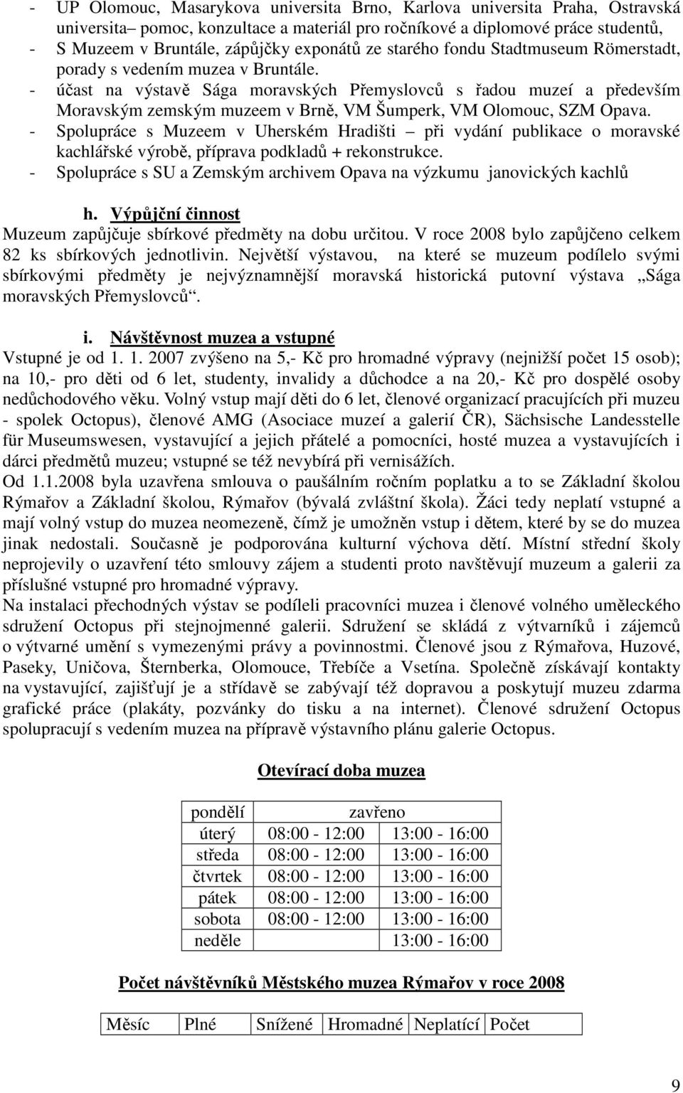 - účast na výstavě Sága moravských Přemyslovců s řadou muzeí a především Moravským zemským muzeem v Brně, VM Šumperk, VM Olomouc, SZM Opava.