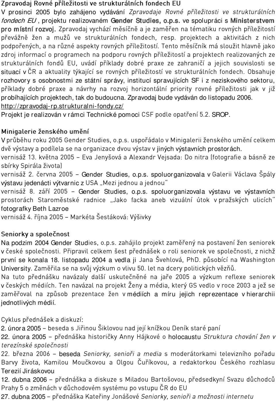 strukturalnifondy.cz/ Projekt je realizoán rámci Technické pomoci SROP. V jiných ýstaních prostorách. Gender Studies, o.p.s. spoluorganizoala ýstau jedenácti ýtarnic z Gender Studies, o.p.s. spoluorganizoala ýstau e ýstaních fotografky Beth Lazroe Na podzim 2004 Gender Stud prní se konala 18.