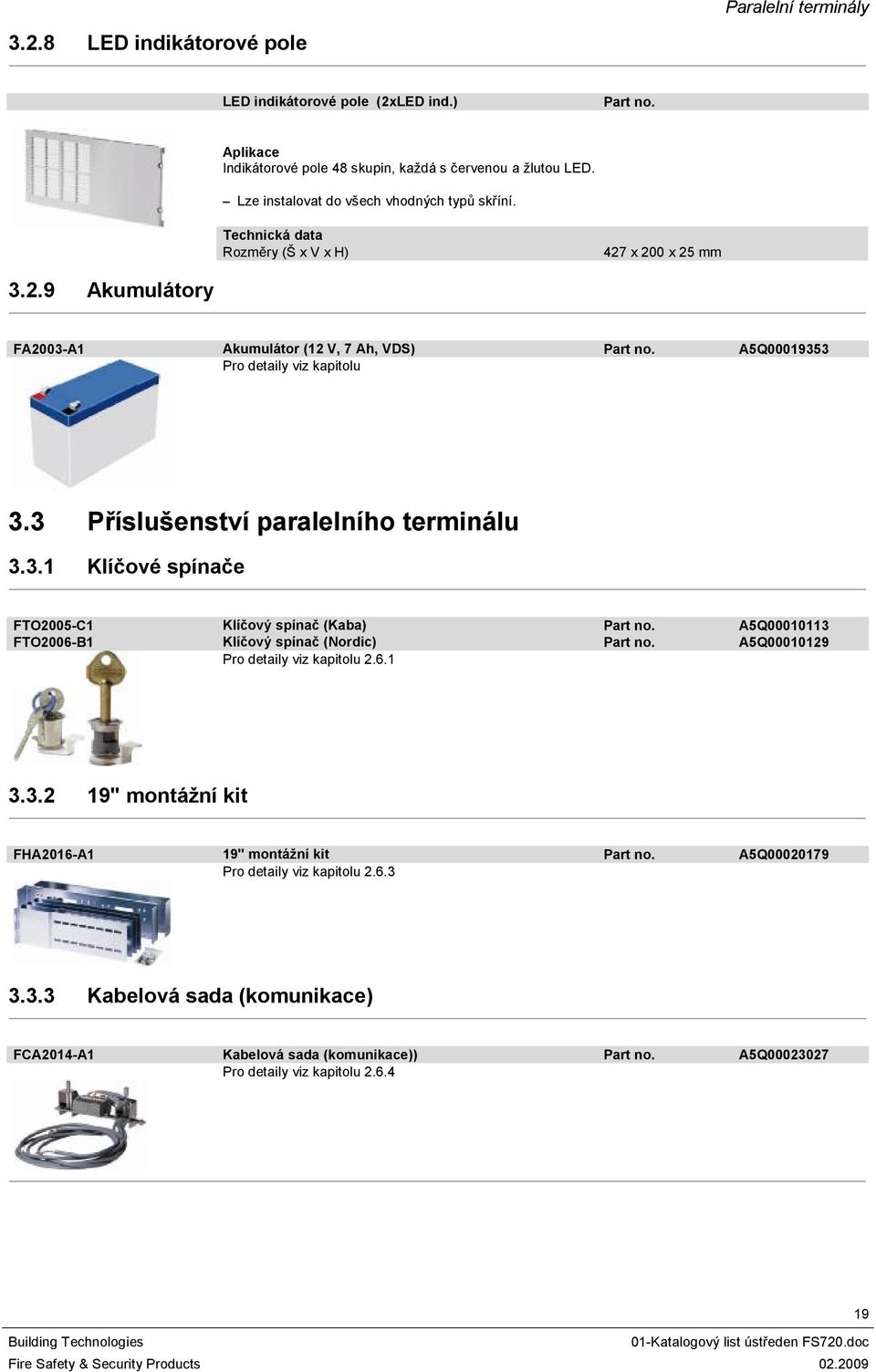 3 Příslušenství paralelního terminálu 3.3. Klíčové spínače FTO2005-C Klíčový spínač (Kaba) Part no. A5Q00003 FTO2006-B Klíčový spínač (Nordic) Part no.