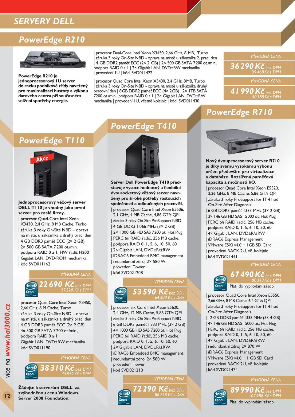 , podpora RAID 0 a 1 2 Gigabit LAN, DVD±RW mechanika provedení 1U kód: SVD011422 procesor Quad Core Intel Xeon X3430, 2,4 GHz, 8 MB, Turbo záruka 3 roky On-Site NBD - oprava na místě u zákazníka