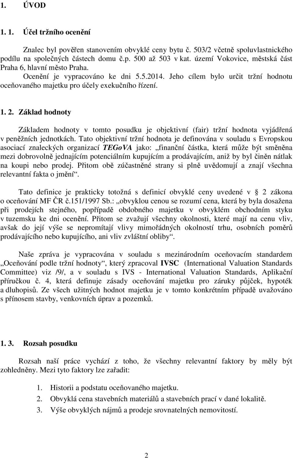 Základ hodnoty Základem hodnoty v tomto posudku je objektivní (fair) tržní hodnota vyjádřená v peněžních jednotkách.