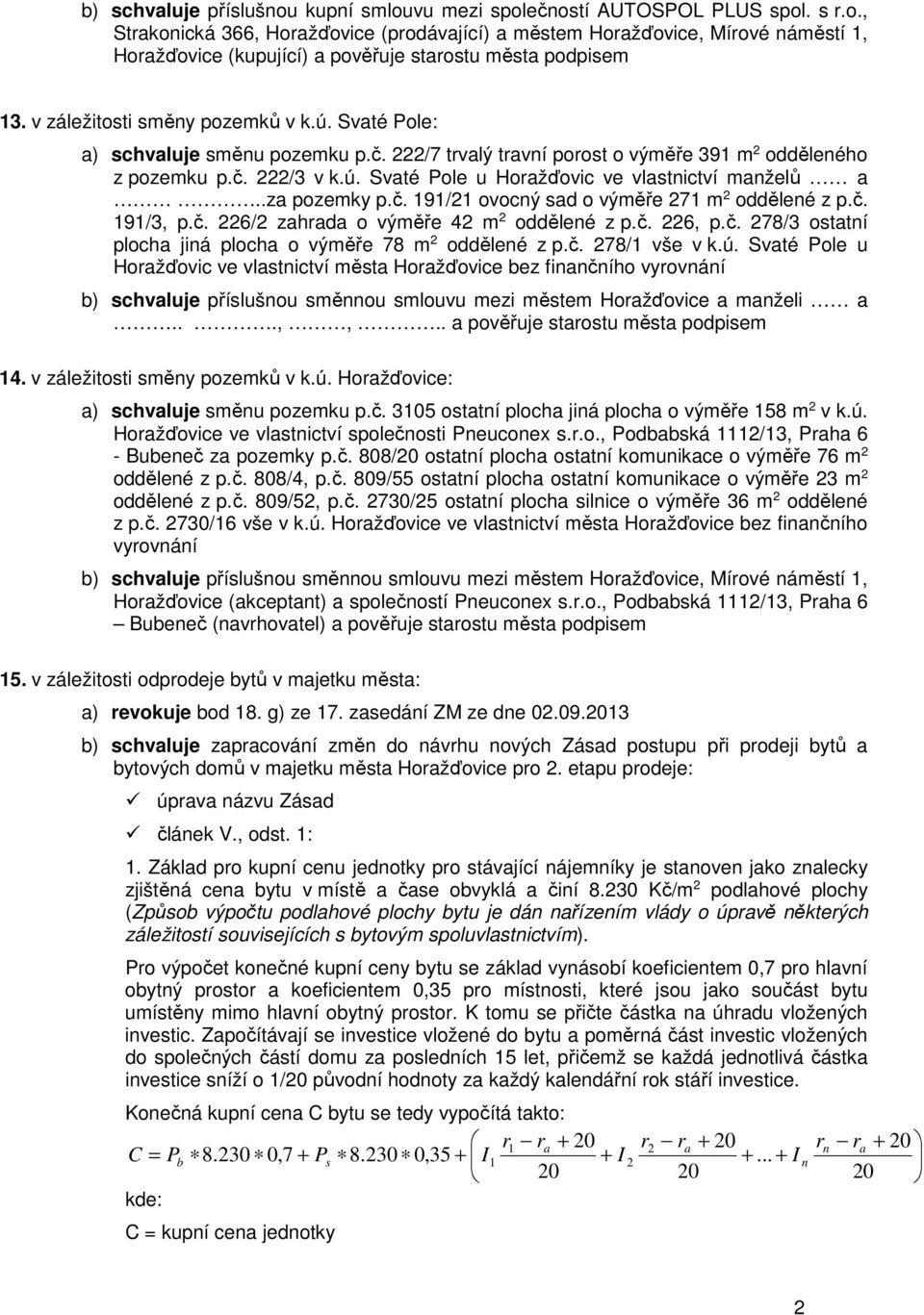 .za pozemky p.č. 191/21 ovocný sad o výměře 271 m 2 oddělené z p.č. 191/3, p.č. 226/2 zahrada o výměře 42 m 2 oddělené z p.č. 226, p.č. 278/3 ostatní plocha jiná plocha o výměře 78 m 2 oddělené z p.č. 278/1 vše v k.