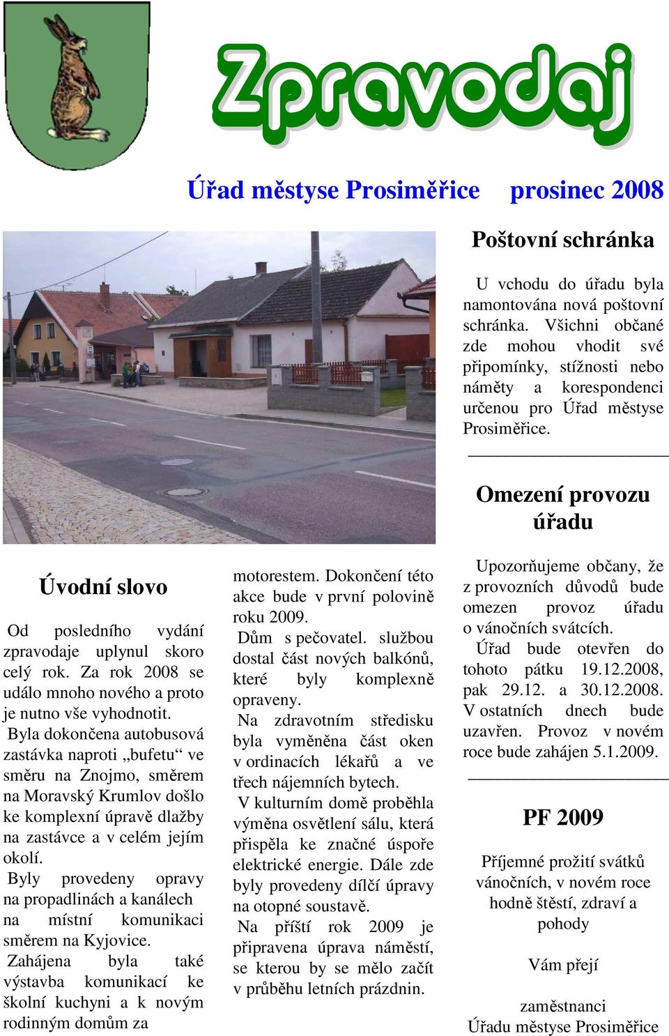 Omezení provozu úřadu Úvodní slovo Od posledního vydání zpravodaje uplynul skoro celý rok. Za rok 2008 se událo mnoho nového a proto je nutno vše vyhodnotit.