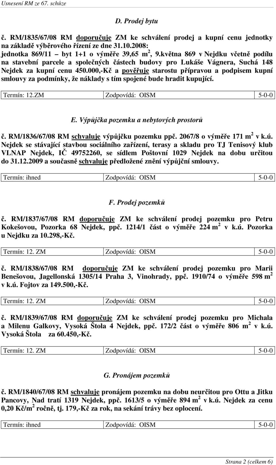 000,-Kč a pověřuje starostu přípravou a podpisem kupní smlouvy za podmínky, že náklady s tím spojené bude hradit kupující. Termín: 12.ZM Zodpovídá: OISM 5-0-0 E.