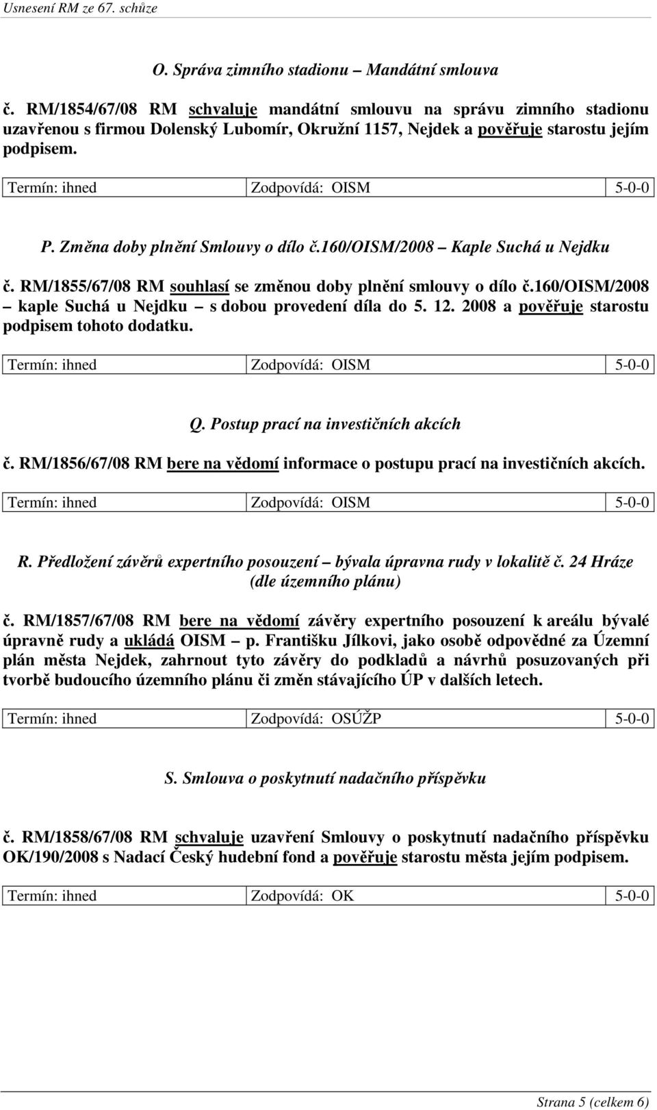 Změna doby plnění Smlouvy o dílo č.160/oism/2008 Kaple Suchá u Nejdku č. RM/1855/67/08 RM souhlasí se změnou doby plnění smlouvy o dílo č.