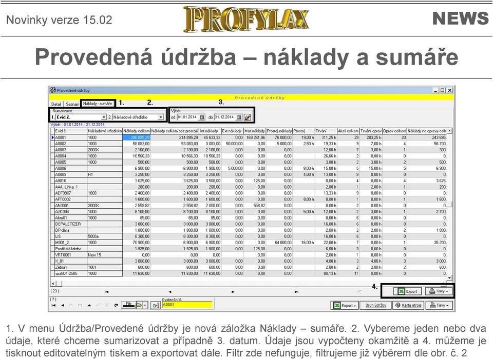 Vybereme jeden nebo dva údaje, které chceme sumarizovat a případně 3. datum.