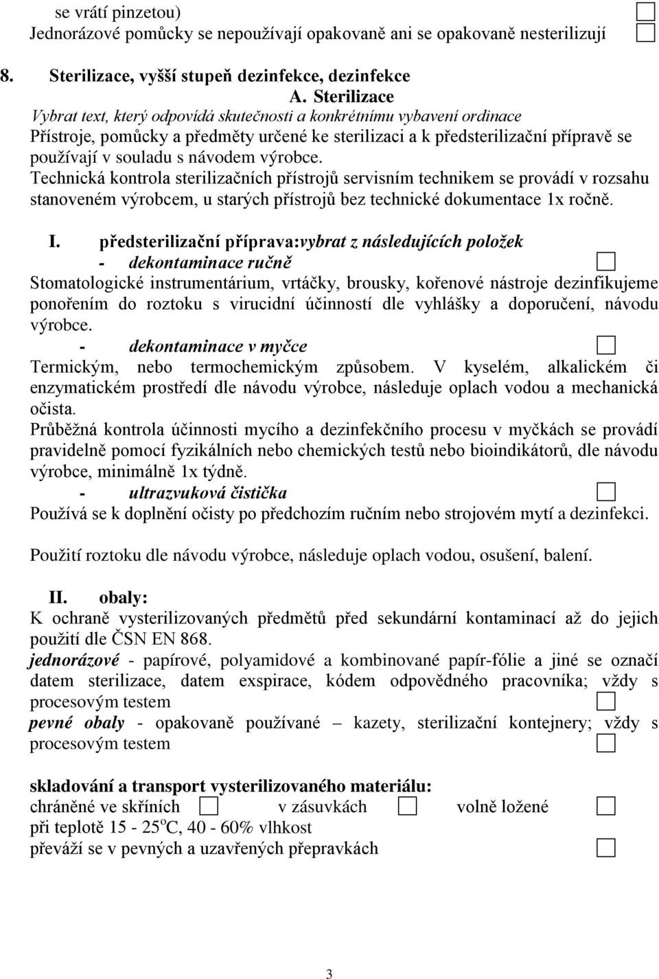 výrobce. Technická kontrola sterilizačních přístrojů servisním technikem se provádí v rozsahu stanoveném výrobcem, u starých přístrojů bez technické dokumentace 1x ročně. I.