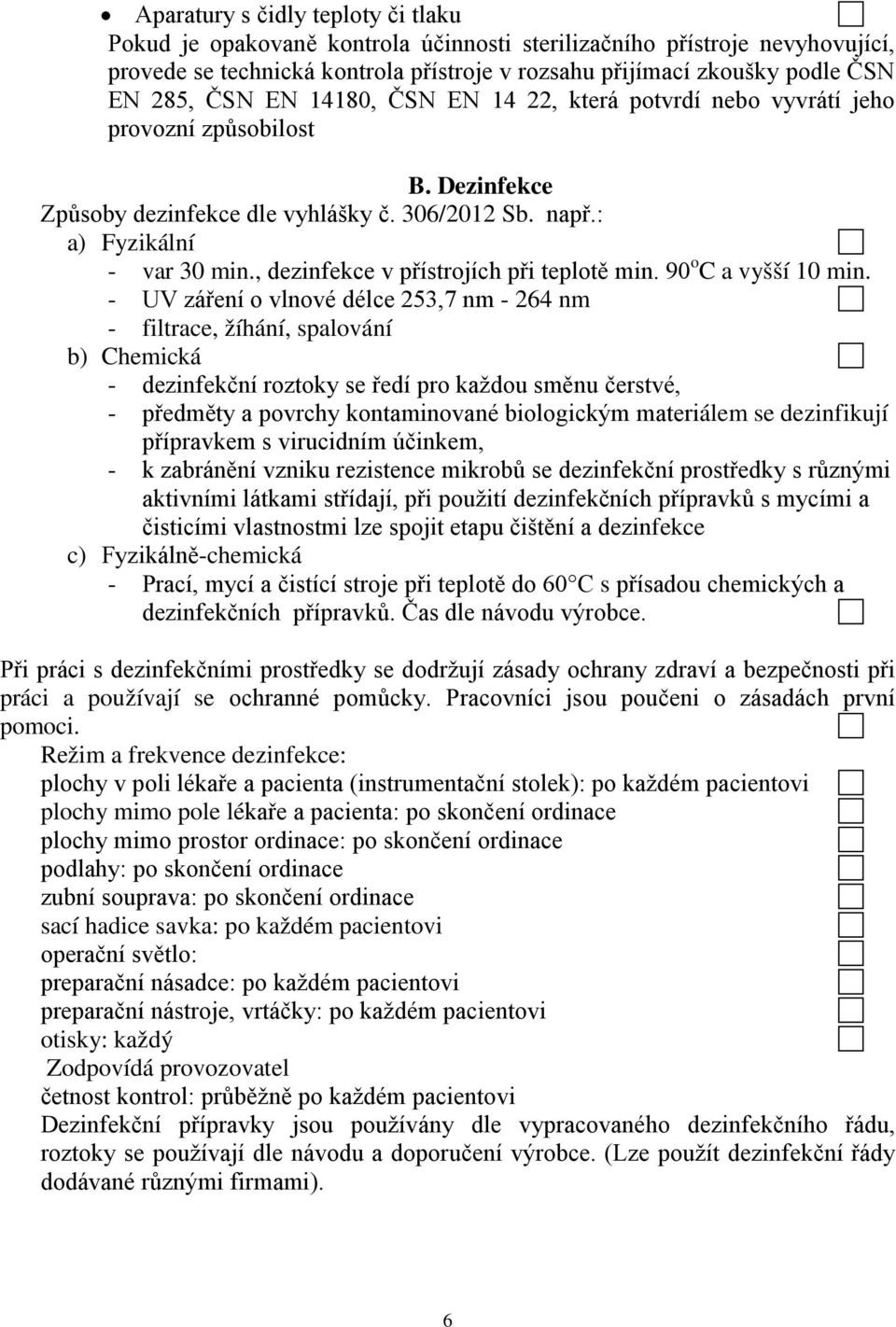 , dezinfekce v přístrojích při teplotě min. 90 o C a vyšší 10 min.