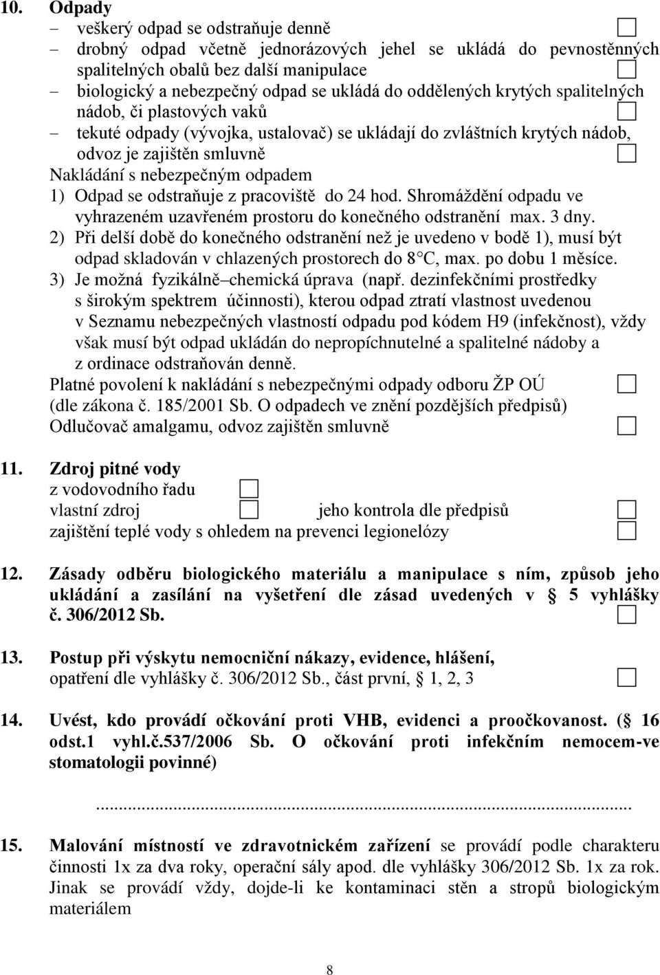 Odpad se odstraňuje z pracoviště do 24 hod. Shromáždění odpadu ve vyhrazeném uzavřeném prostoru do konečného odstranění max. 3 dny.