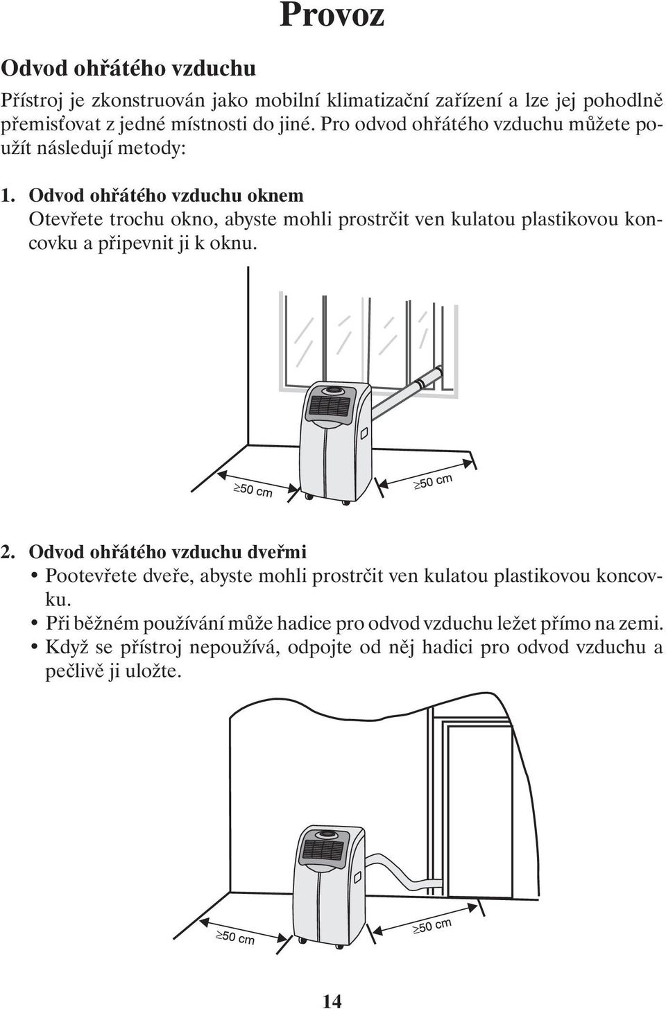 Odvod ohřátého vzduchu oknem Otevřete trochu okno, abyste mohli prostrčit ven kulatou plastikovou koncovku a připevnit ji k oknu. 2.