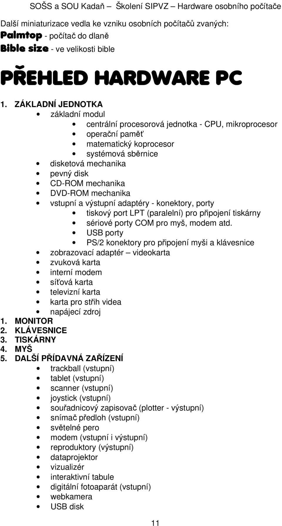 mechanika vstupní a výstupní adaptéry - konektory, porty tiskový port LPT (paralelní) pro připojení tiskárny sériové porty COM pro myš, modem atd.