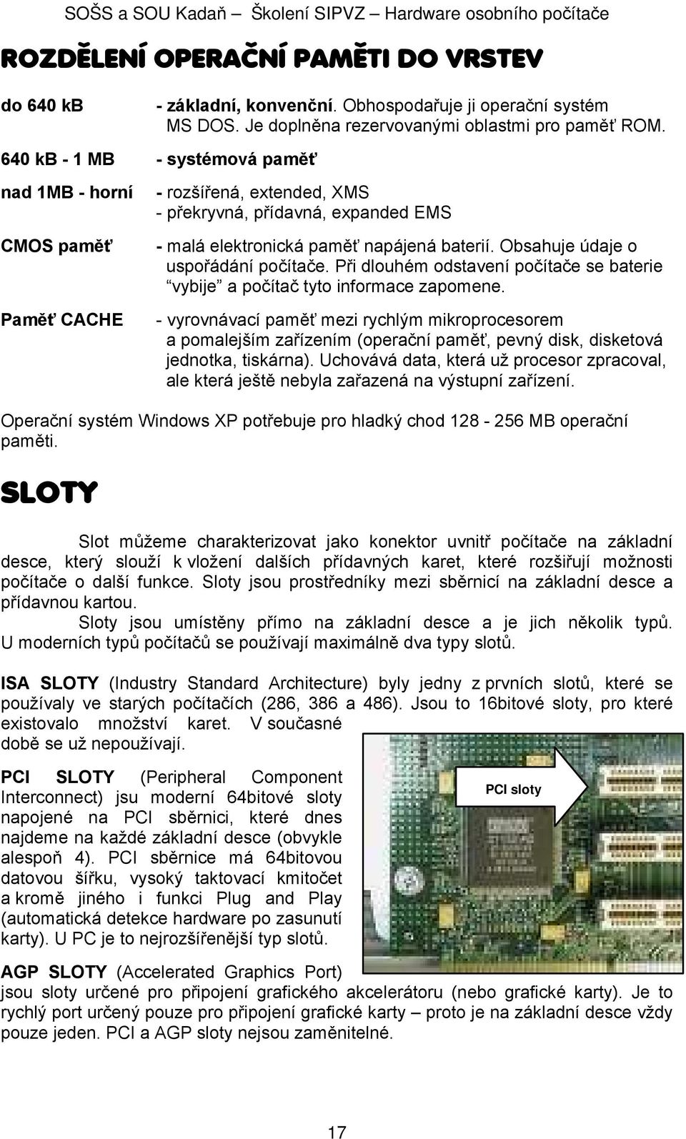 Obsahuje údaje o uspořádání počítače. Při dlouhém odstavení počítače se baterie vybije a počítač tyto informace zapomene.