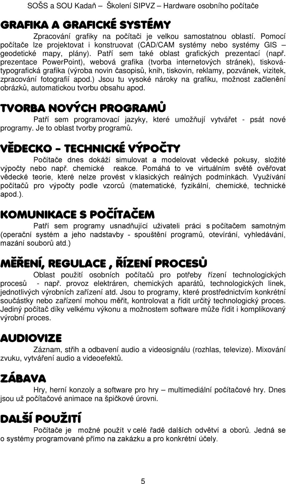 prezentace PowerPoint), webová grafika (tvorba internetových stránek), tiskovátypografická grafika (výroba novin časopisů, knih, tiskovin, reklamy, pozvánek, vizitek, zpracování fotografií apod.