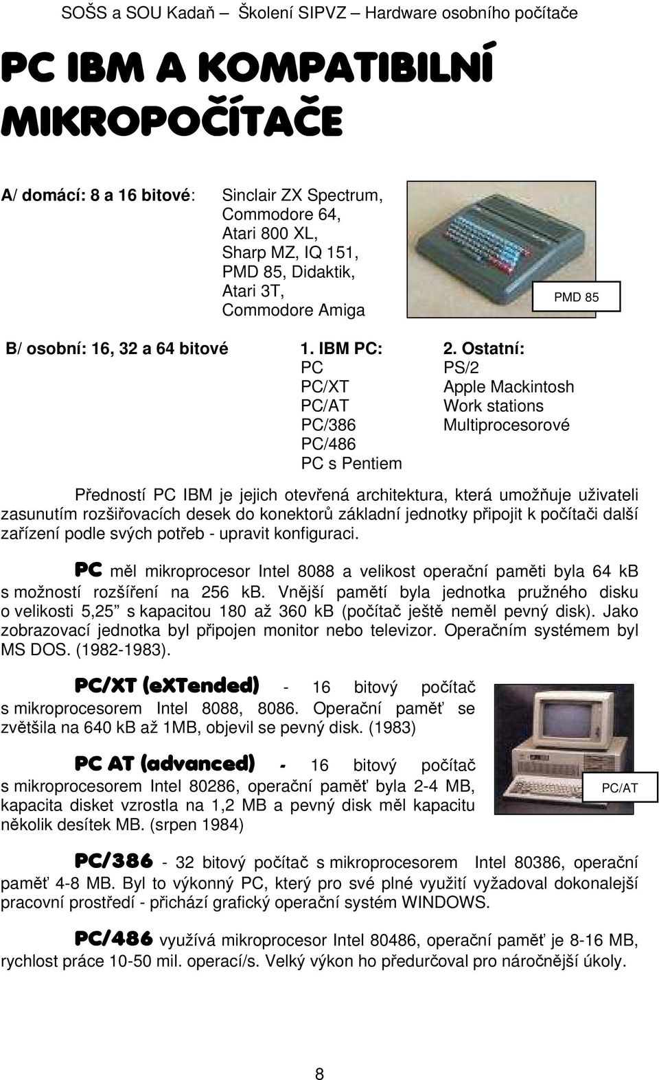 Ostatní: PC PS/2 PC/XT Apple Mackintosh PC/AT Work stations PC/386 Multiprocesorové PC/486 PC s Pentiem Předností PC IBM je jejich otevřená architektura, která umožňuje uživateli zasunutím