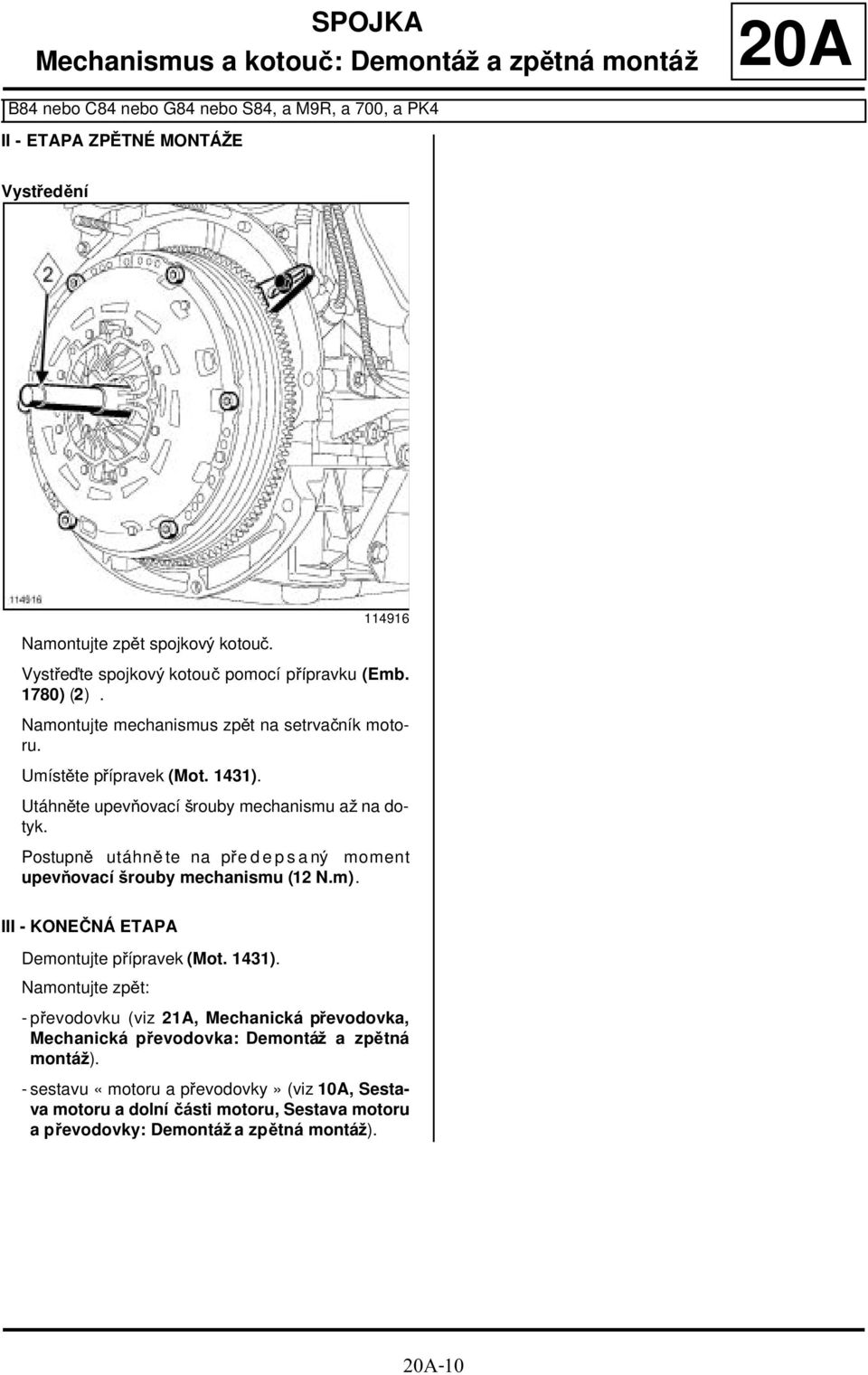 Utáhněte upevňovací šrouby mechanismu až na dotyk. Postupně utáhně te na předepsaný moment upevňovací šrouby mechanismu (12 N.m). III - KONEČNÁ ETAPA Demontujte přípravek (Mot. 1431).