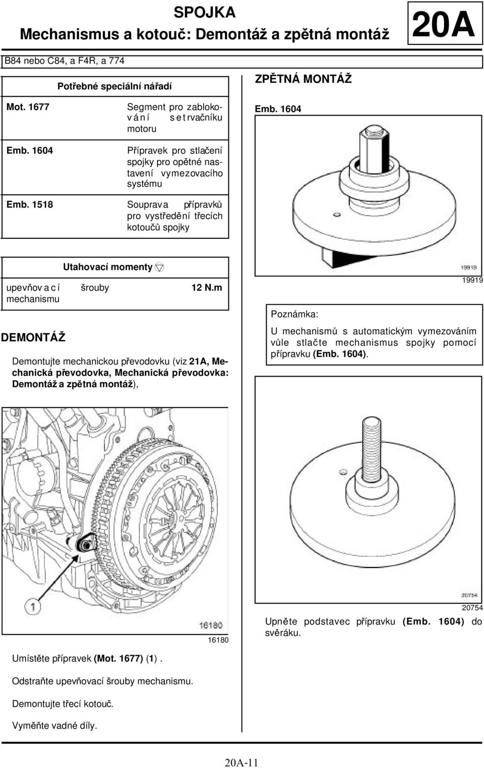 1518 Souprav a přípravků pro vystředění třecích kotoučů spojky upevňovací mechanismu DEMONTÁŽ Utahovací momentym šrouby 12 N.