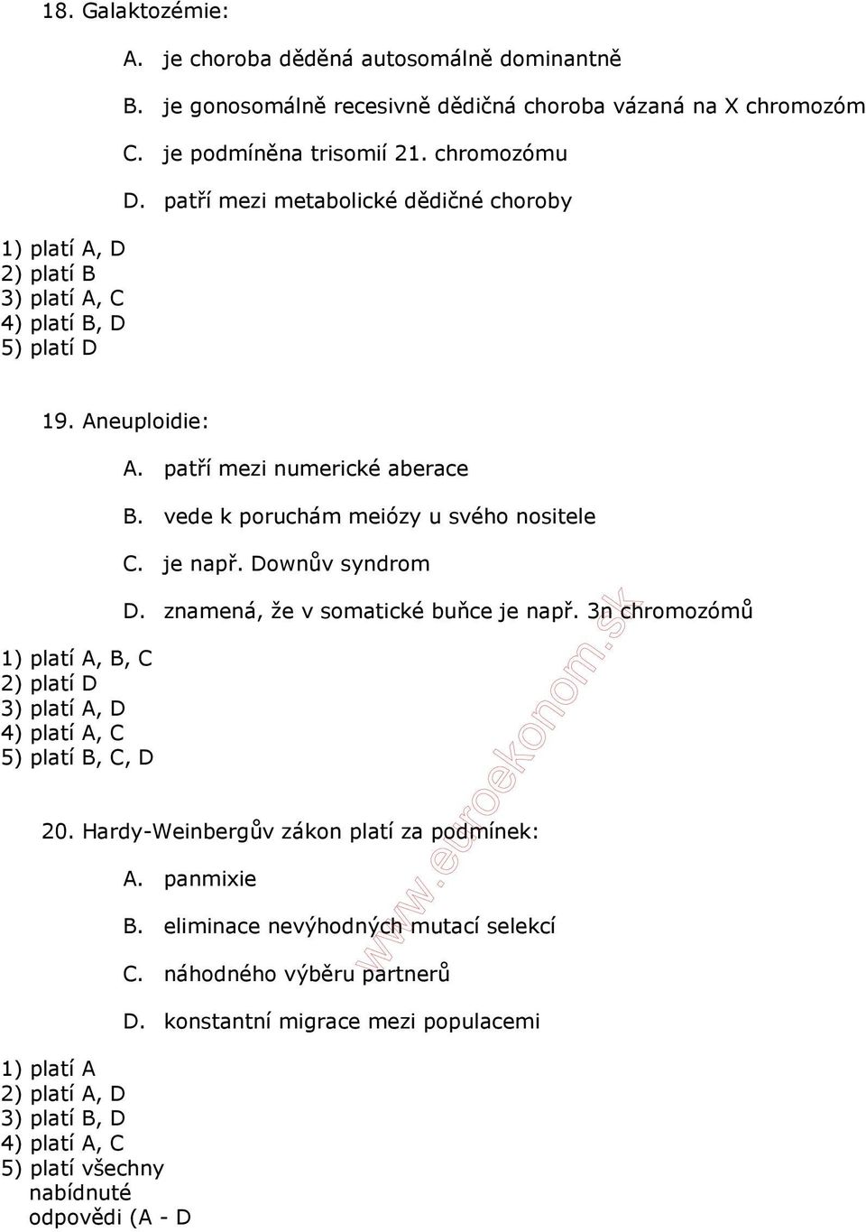 Aneuploidie: 1) platí A, B, C 2) platí D 3) platí A, D 4) platí A, C 5) platí B, C, D A. patří mezi numerické aberace B. vede k poruchám meiózy u svého nositele C. je např. Downův syndrom D.