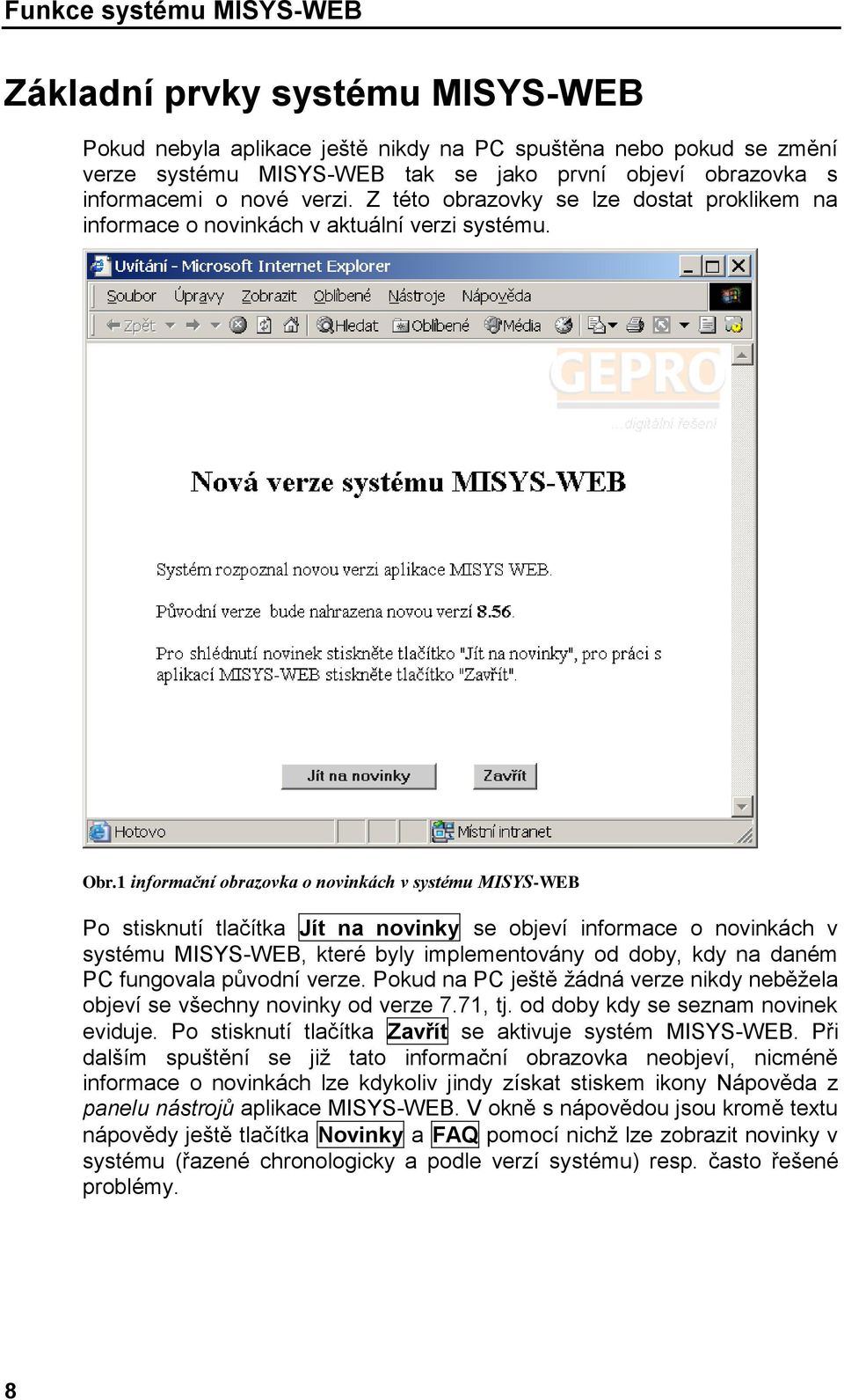 1 informační obrazovka o novinkách v systému MISYS-WEB Po stisknutí tlačítka Jít na novinky se objeví informace o novinkách v systému MISYS-WEB, které byly implementovány od doby, kdy na daném PC
