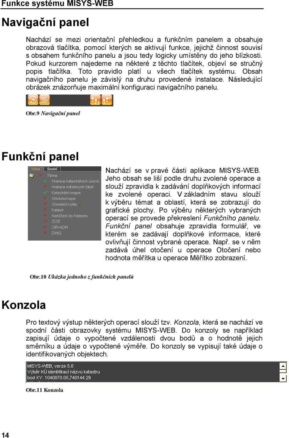 Obsah navigačního panelu je závislý na druhu provedené instalace. Následující obrázek znázorňuje maximální konfiguraci navigačního panelu. Obr.