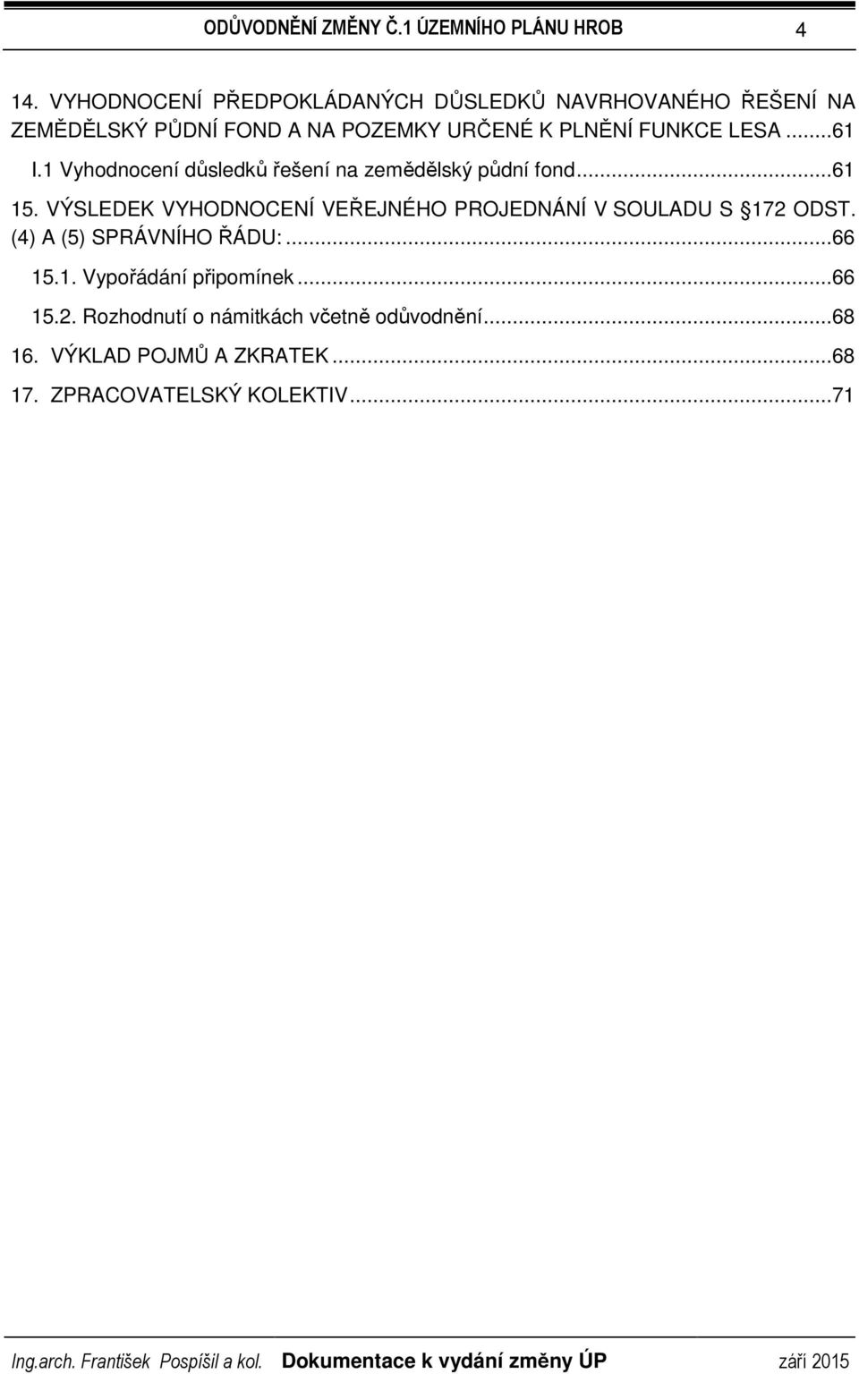 VÝSLEDEK VYHODNOCENÍ VEŘEJNÉHO PROJEDNÁNÍ V SOULADU S 172 ODST. (4) A (5) SPRÁVNÍHO ŘÁDU:...66 15.1. Vypořádání připomínek.