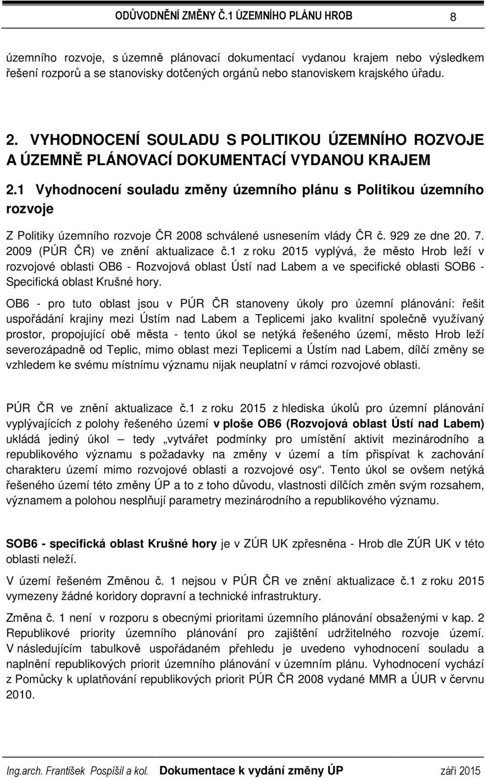 1 Vyhodnocení souladu změny územního plánu s Politikou územního rozvoje Z Politiky územního rozvoje ČR 2008 schválené usnesením vlády ČR č. 929 ze dne 20. 7. 2009 (PÚR ČR) ve znění aktualizace č.