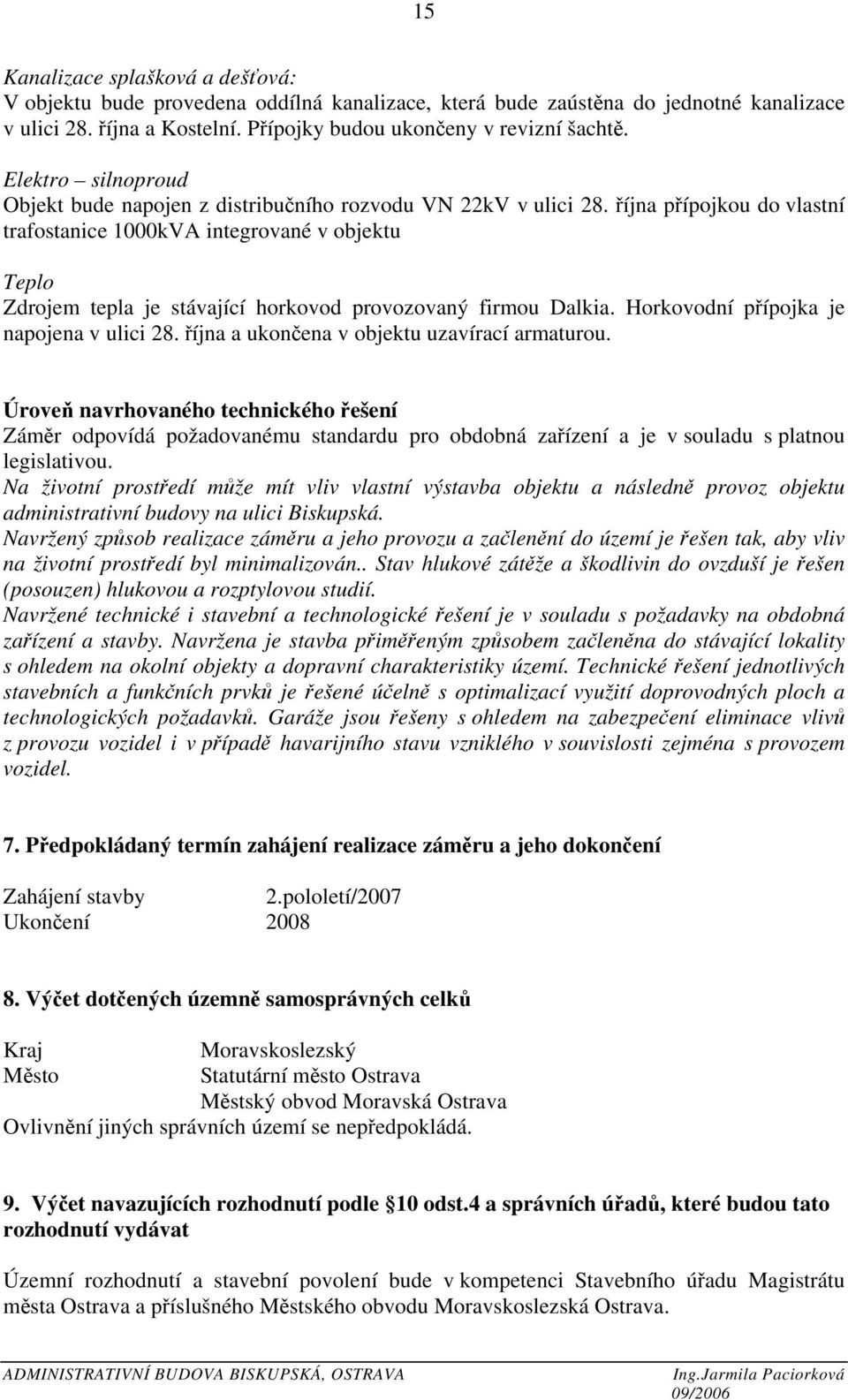 října přípojkou do vlastní trafostanice 1000kVA integrované v objektu Teplo Zdrojem tepla je stávající horkovod provozovaný firmou Dalkia. Horkovodní přípojka je napojena v ulici 28.