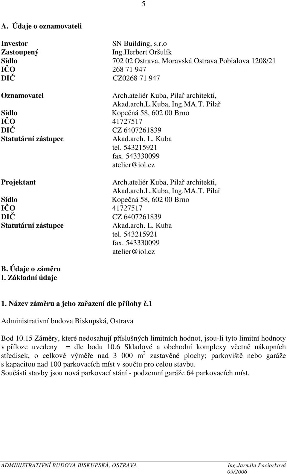 543330099 atelier@iol.cz Projektant Arch. 543330099 atelier@iol.cz B. Údaje o záměru I. Základní údaje 1. Název záměru a jeho zařazení dle přílohy č.1 Administrativní budova Biskupská, Ostrava Bod 10.