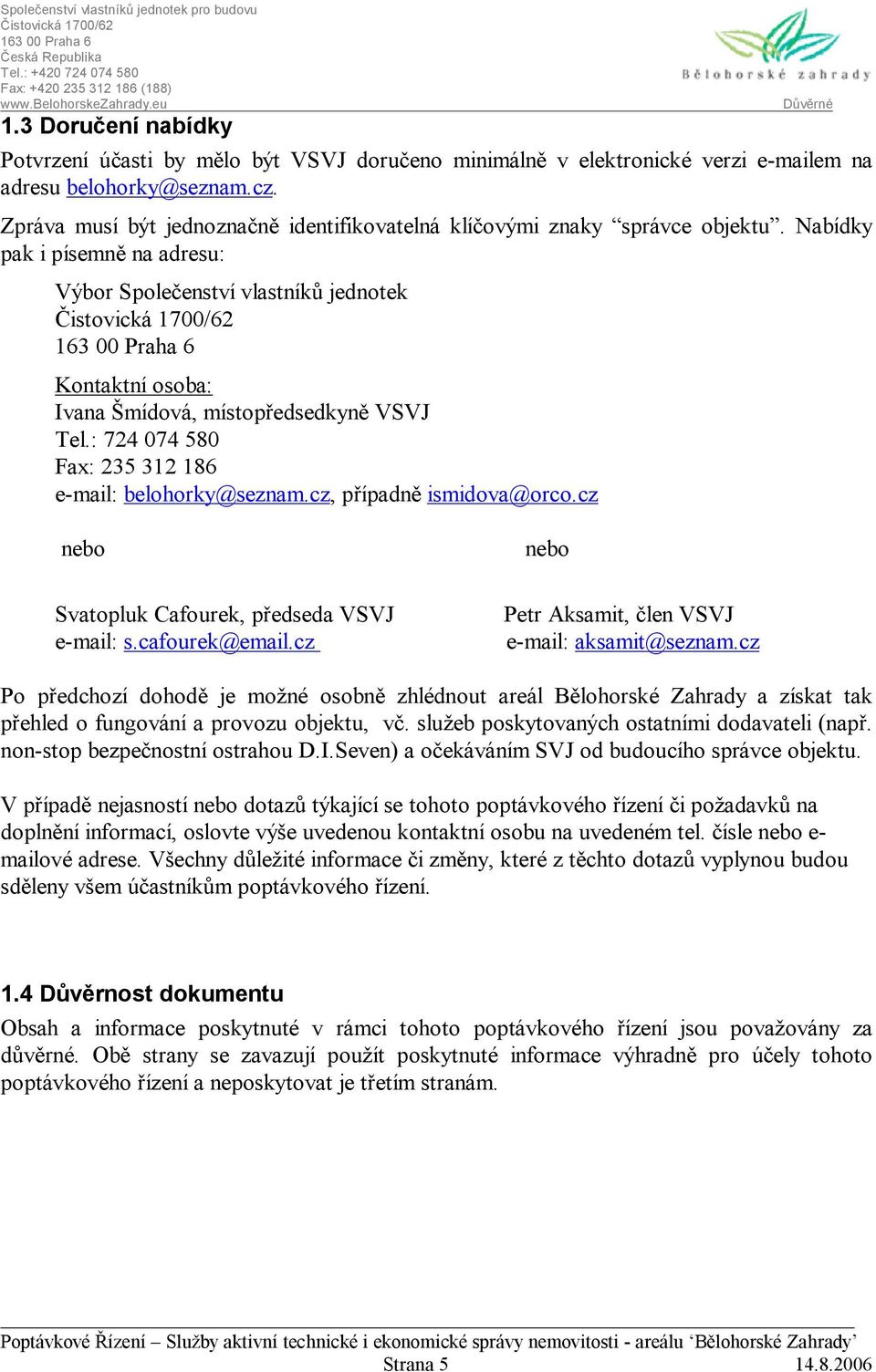 Nabídky pak i písemně na adresu: Výbor Společenství vlastníků jednotek Kontaktní osoba: Ivana Šmídová, místopředsedkyně VSVJ Tel.: 724 074 580 Fax: 235 312 186 e-mail: belohorky@seznam.