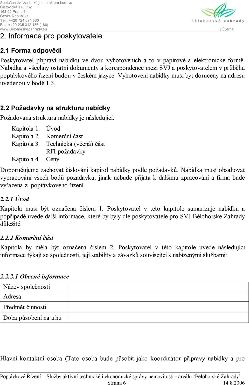 2.2 Požadavky na strukturu nabídky Požadovaná struktura nabídky je následující: Kapitola 1. Úvod Kapitola 2. Komerční část Kapitola 3. Technická (věcná) část RFI požadavky Kapitola 4.