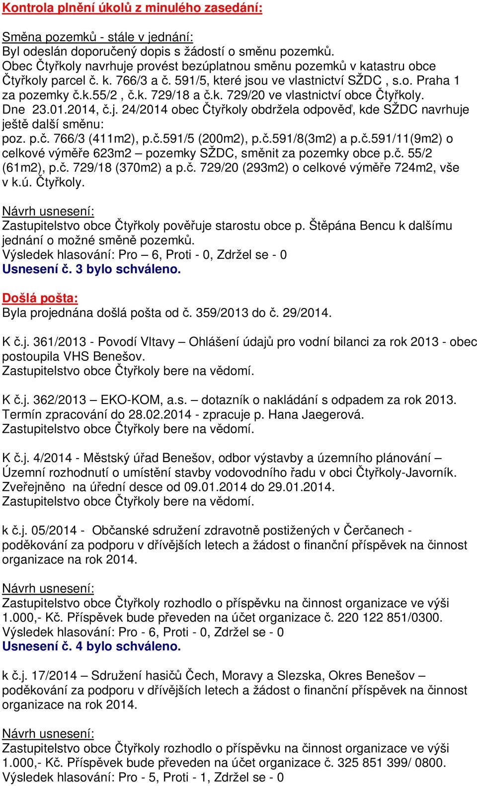 Dne 23.01.2014,.j. 24/2014 obec ty koly obdržela odpov, kde SŽDC navrhuje ješt další sm nu: poz. p.. 766/3 (411m2), p..591/5 (200m2), p..591/8(3m2) a p.