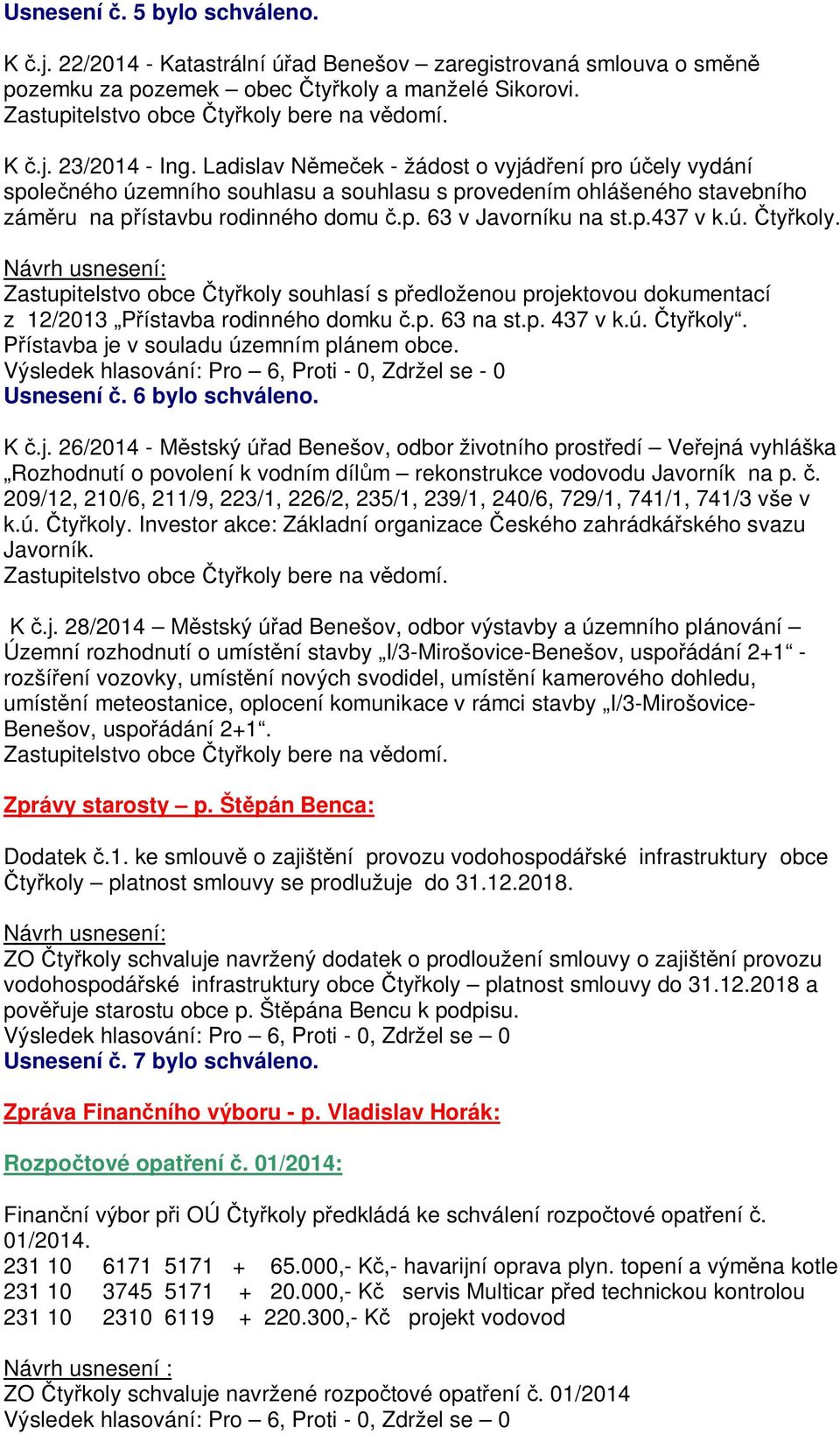ú. ty koly. Zastupitelstvo obce ty koly souhlasí s p edloženou projektovou dokumentací z 12/2013 P ístavba rodinného domku.p. 63 na st.p. 437 v k.ú. ty koly. ístavba je v souladu územním plánem obce.