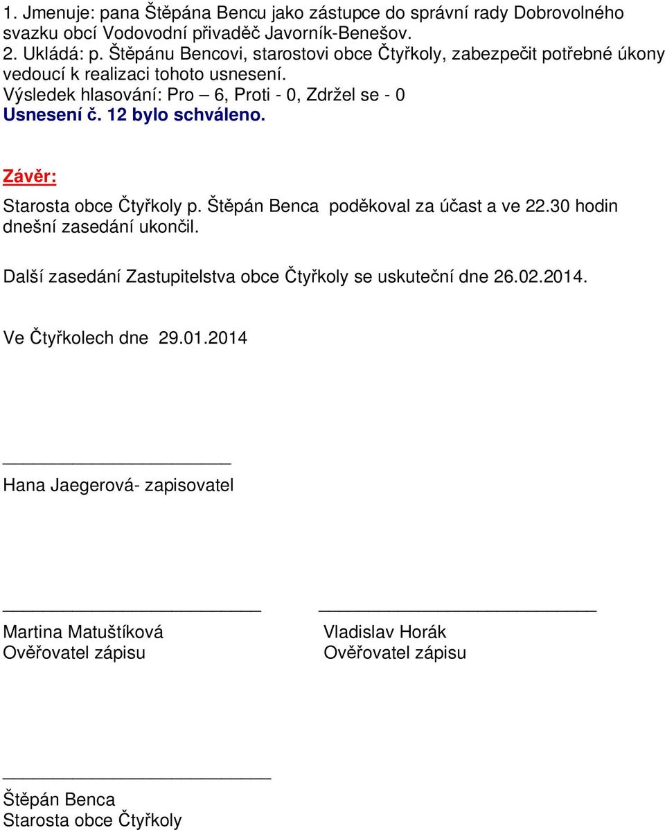 Záv r: Starosta obce ty koly p. Št pán Benca pod koval za ú ast a ve 22.30 hodin dnešní zasedání ukon il.
