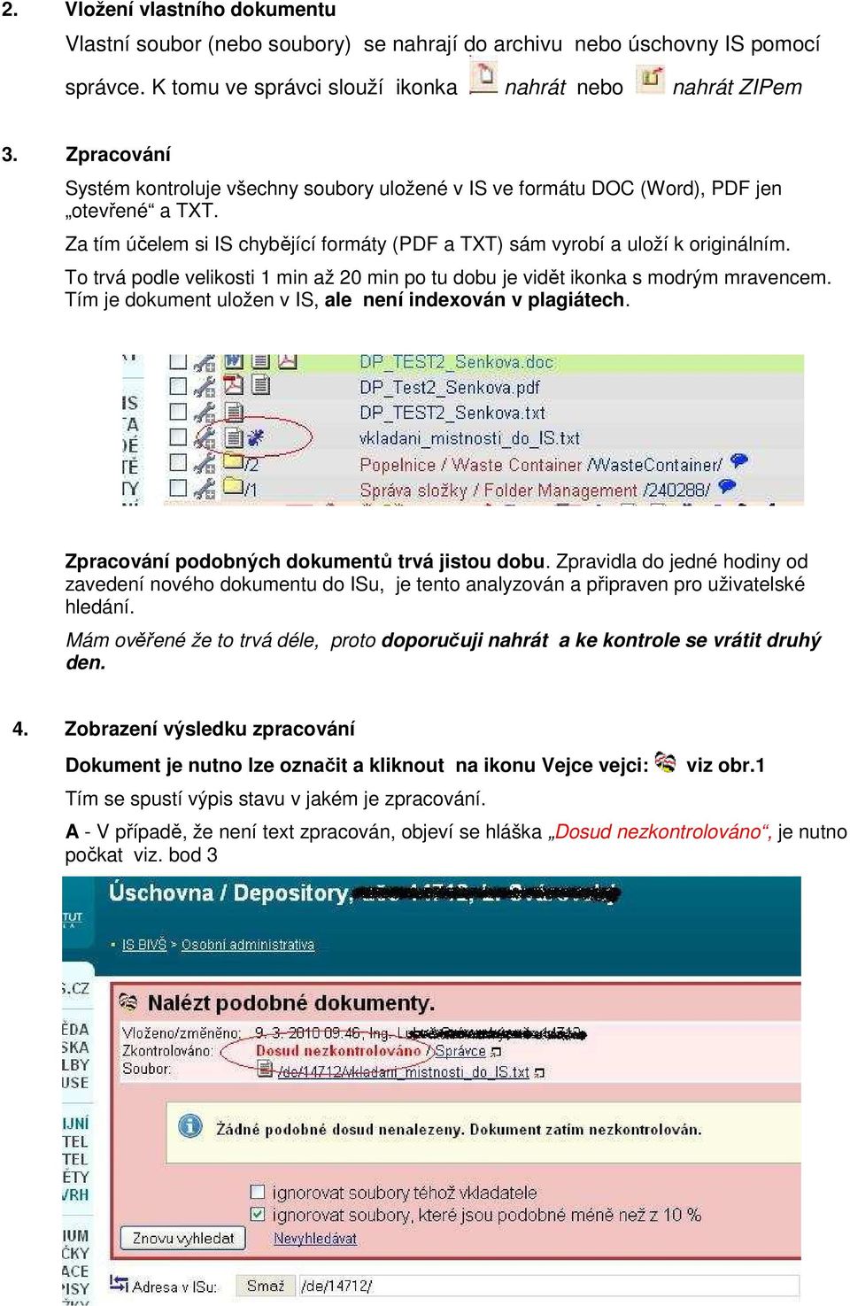 To trvá podle velikosti 1 min až 20 min po tu dobu je vidět ikonka s modrým mravencem. Tím je dokument uložen v IS, ale není indexován v plagiátech. Zpracování podobných dokumentů trvá jistou dobu.