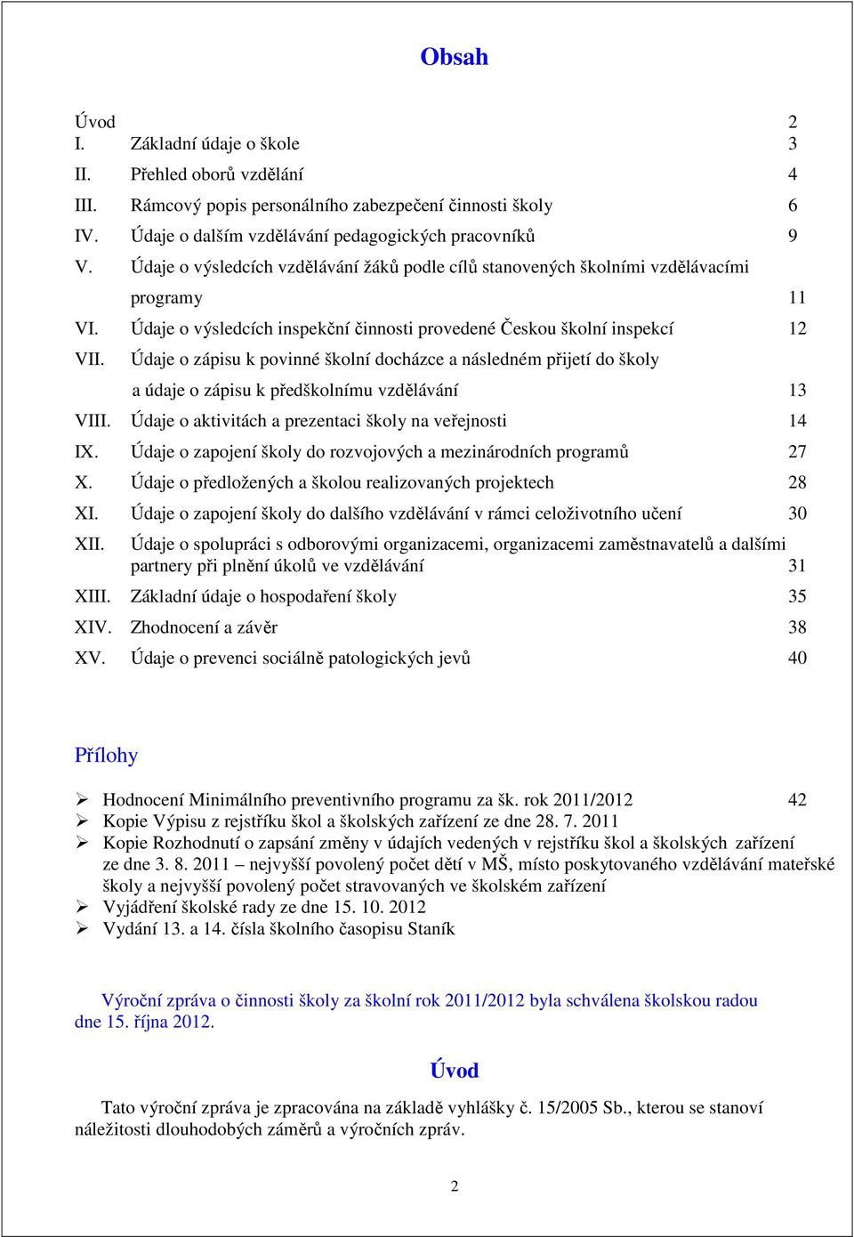 Údaje o zápisu k povinné školní docházce a následném přijetí do školy a údaje o zápisu k předškolnímu vzdělávání 13 VIII. Údaje o aktivitách a prezentaci školy na veřejnosti 14 IX.