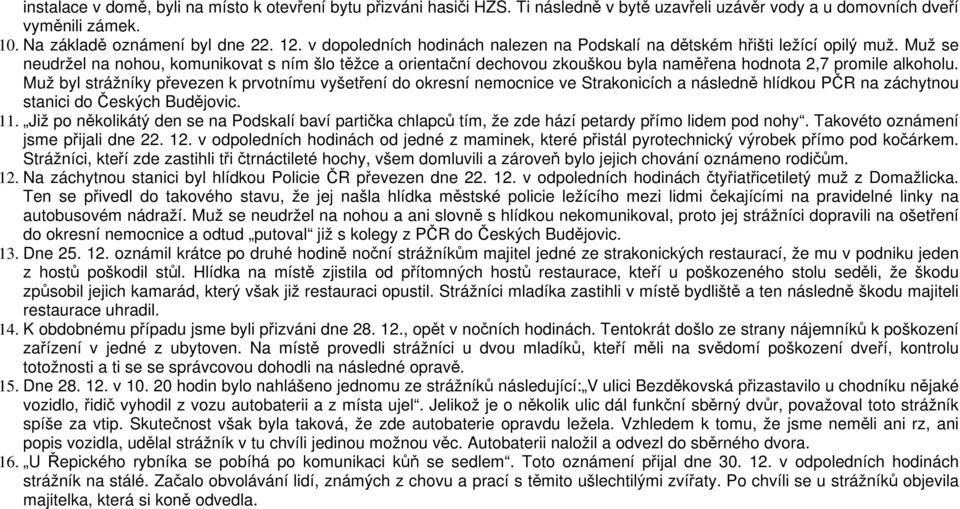 Muž se neudržel na nohou, komunikovat s ním šlo těžce a orientační dechovou zkouškou byla naměřena hodnota 2,7 promile alkoholu.