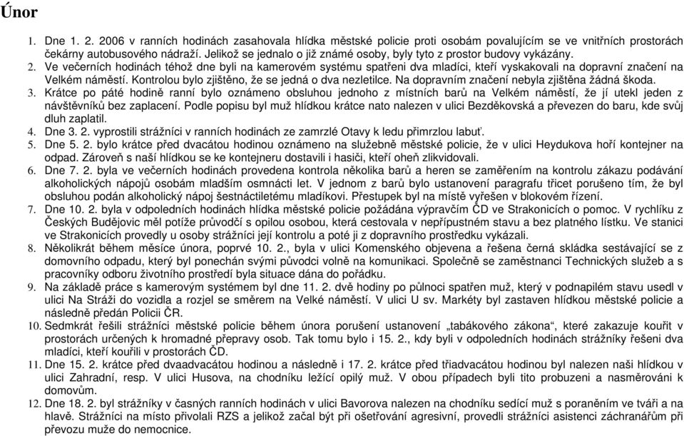 Ve večerních hodinách téhož dne byli na kamerovém systému spatřeni dva mladíci, kteří vyskakovali na dopravní značení na Velkém náměstí. Kontrolou bylo zjištěno, že se jedná o dva nezletilce.