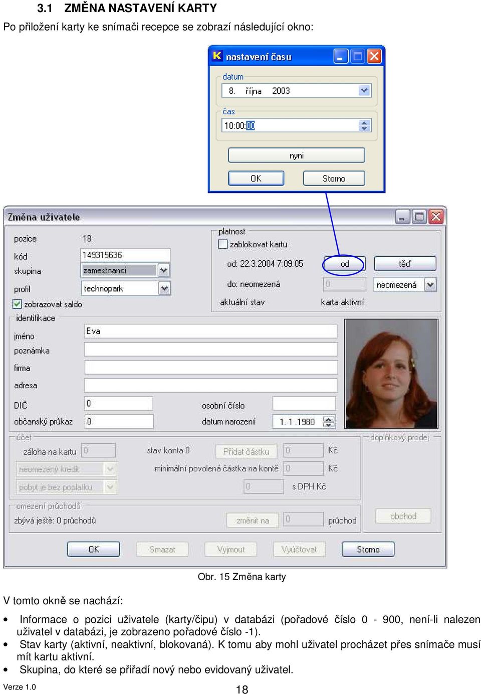 15 Změna karty Informace o pozici uživatele (karty/čipu) v databázi (pořadové číslo 0-900, není-li nalezen uživatel