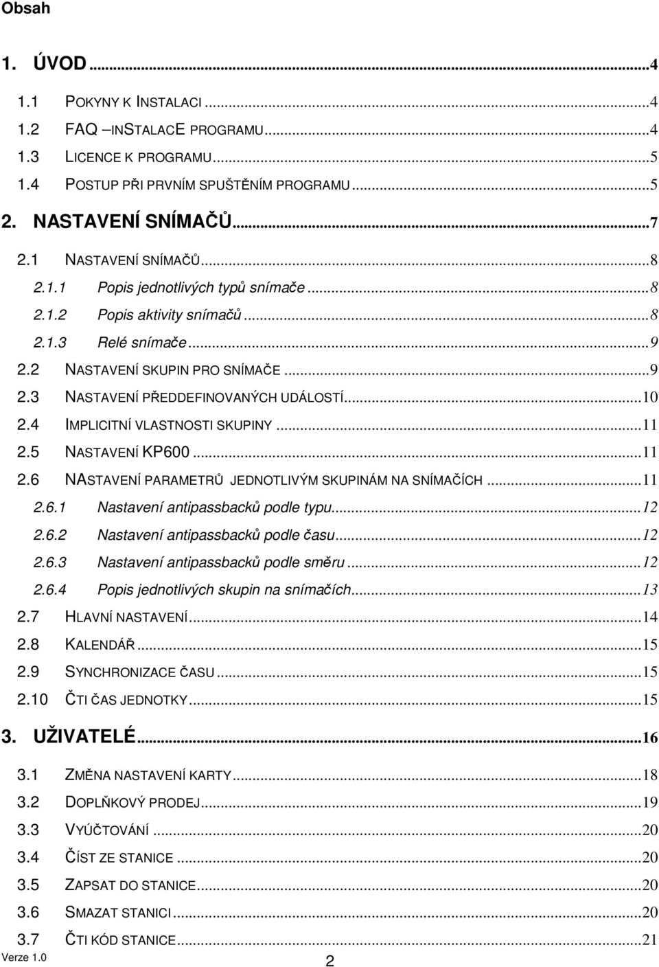 4 IMPLICITNÍ VLASTNOSTI SKUPINY...11 2.5 NASTAVENÍ KP600...11 2.6 NASTAVENÍ PARAMETRŮ JEDNOTLIVÝM SKUPINÁM NA SNÍMAČÍCH...11 2.6.1 Nastavení antipassbacků podle typu...12 2.6.2 Nastavení antipassbacků podle času.