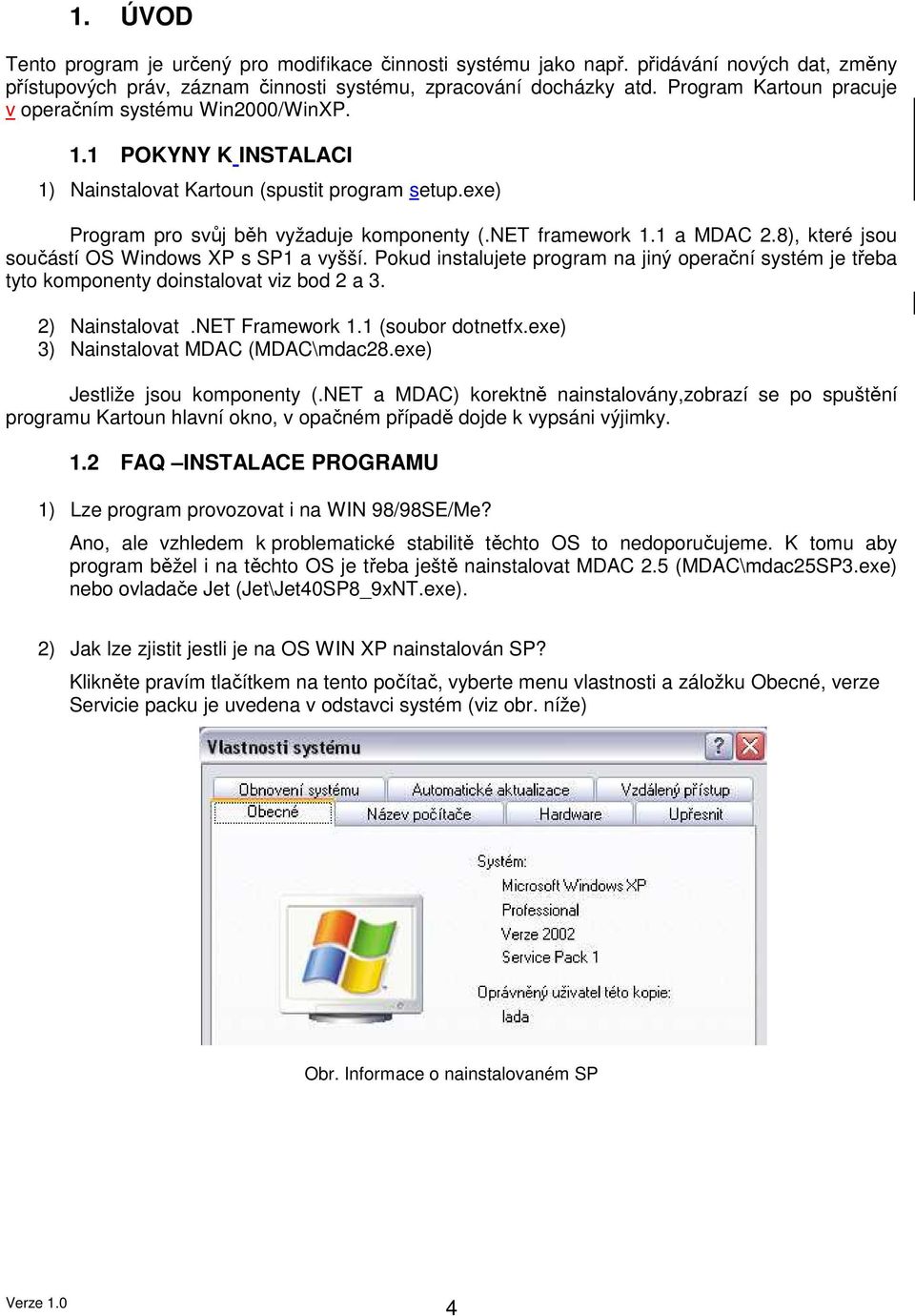 1 a MDAC 2.8), které jsou součástí OS Windows XP s SP1 a vyšší. Pokud instalujete program na jiný operační systém je třeba tyto komponenty doinstalovat viz bod 2 a 3. 2) Nainstalovat.NET Framework 1.