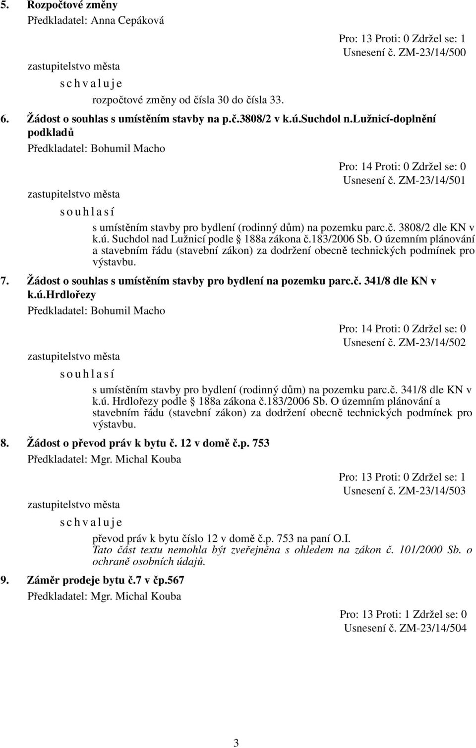 183/2006 Sb. O územním plánování a stavebním řádu (stavební zákon) za dodržení obecně technických podmínek pro výstavbu. 7. Žádost o souhlas s umístěním stavby pro bydlení na pozemku parc.č.