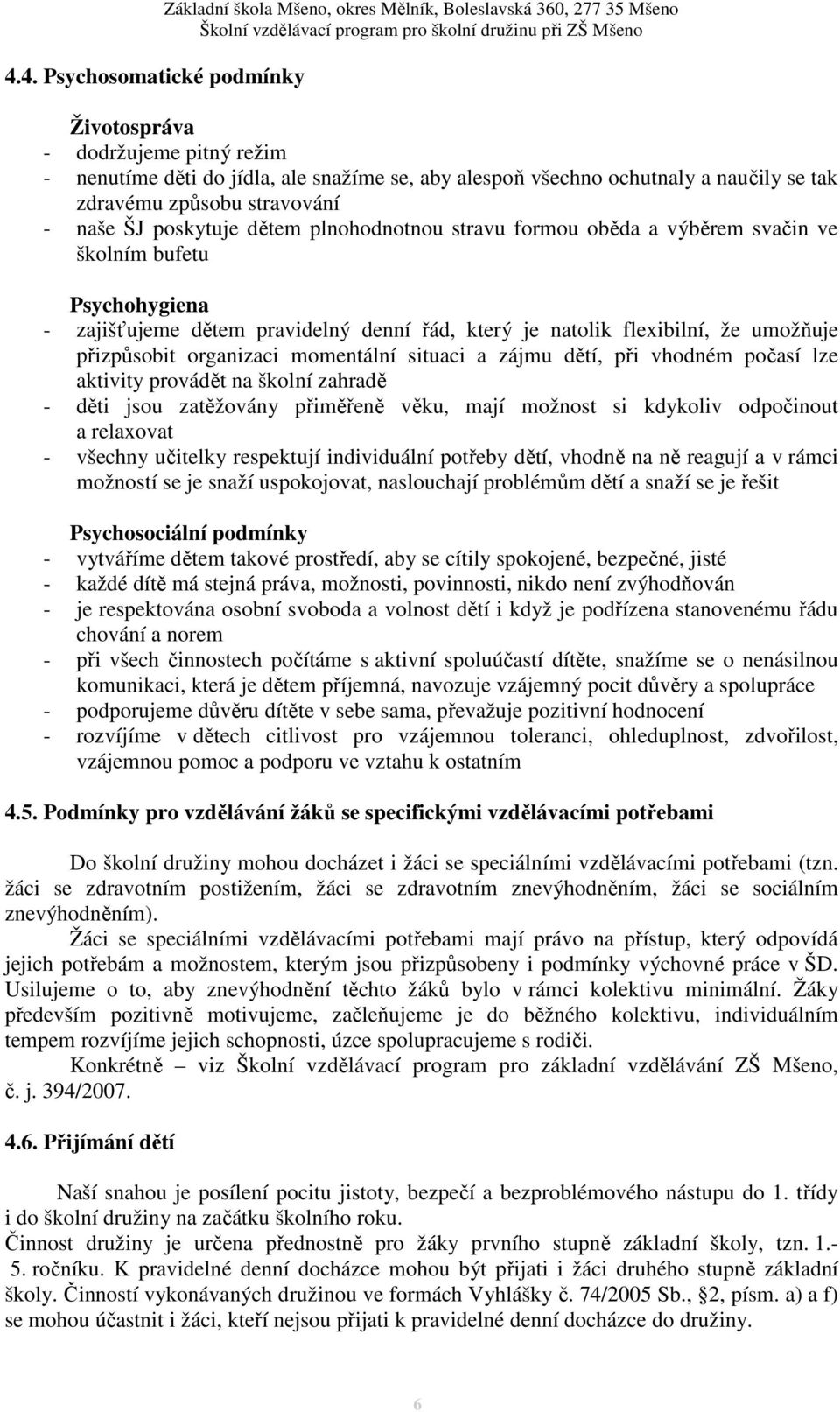 denní řád, který je natolik flexibilní, že umožňuje přizpůsobit organizaci momentální situaci a zájmu dětí, při vhodném počasí lze aktivity provádět na školní zahradě - děti jsou zatěžovány přiměřeně