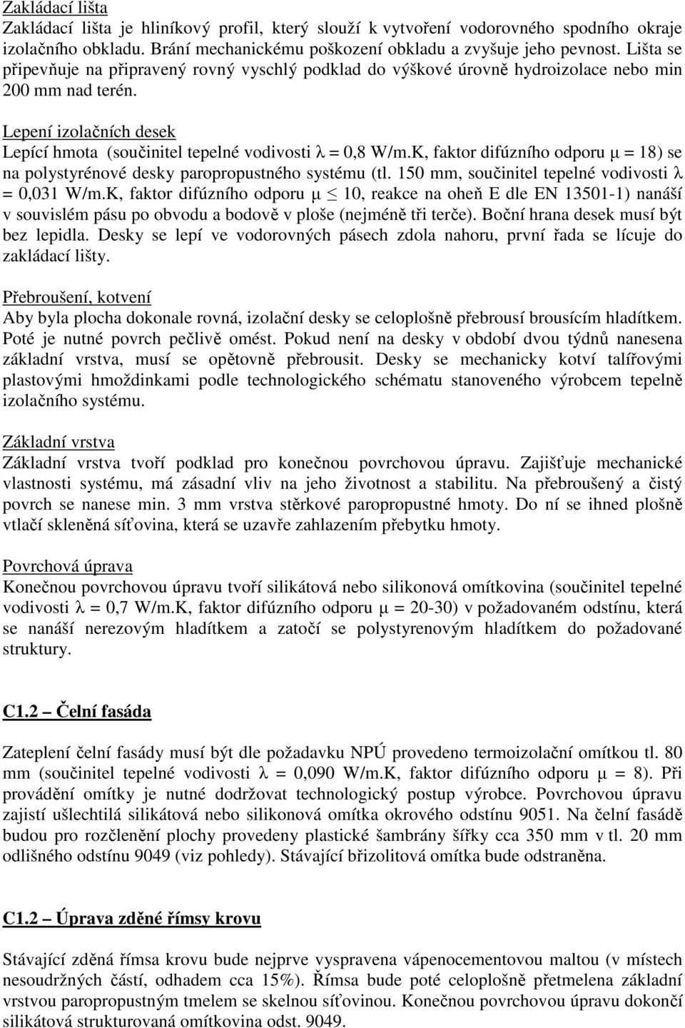 K, faktor difúzního odporu µ = 18) se na polystyrénové desky paropropustného systému (tl. 150 mm, součinitel tepelné vodivosti λ = 0,031 W/m.