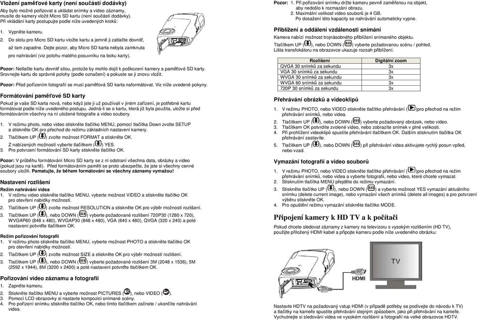 Dejte pozor, aby Micro SD karta nebyla zamknuta pro nahrávání (viz polohu malého posuvníku na boku karty).