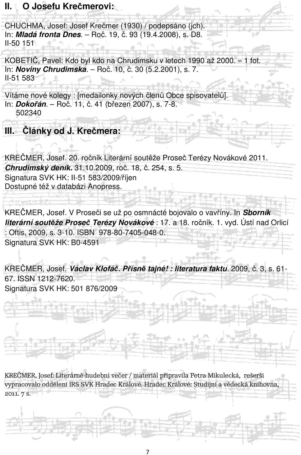 II-51 583 Vítáme nové kolegy : [medailonky nových členů Obce spisovatelů]. In: Dokořán. Roč. 11, č. 41 (březen 2007), s. 7-8. 502340 III. Články od J. Krečmera: KREČMER, Josef. 20. ročník Literární soutěže Proseč Terézy Novákové 2011.